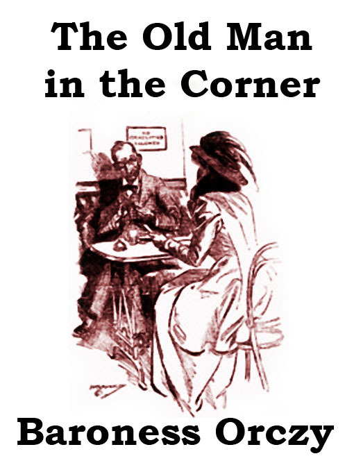 Title details for The Old Man in the Corner by Baroness Emmuska Orczy - Available